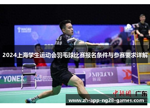 2024上海学生运动会羽毛球比赛报名条件与参赛要求详解 2024上海学生运动会羽毛球比赛报名条件与参赛要求详解