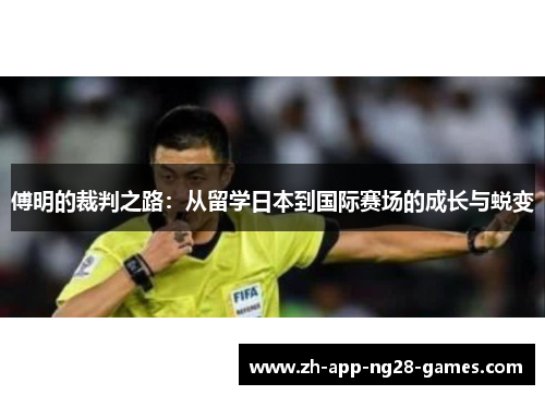 傅明的裁判之路:从留学日本到国际赛场的成长与蜕变 傅明的裁判之路:从留学日本到国际赛场的成长与蜕变