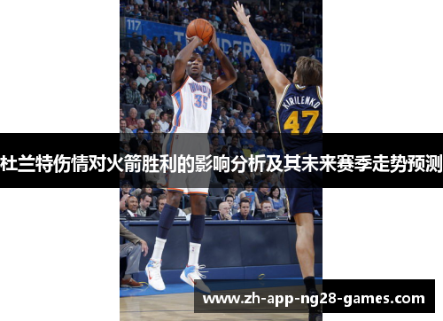 杜兰特伤情对火箭胜利的影响分析及其未来赛季走势预测