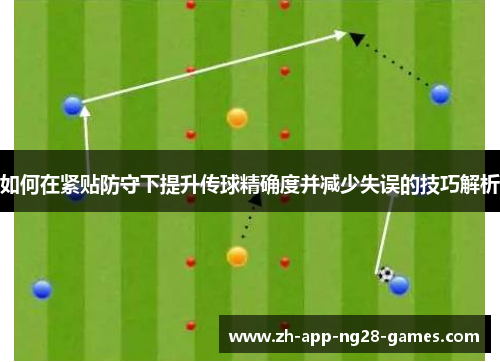 如何在紧贴防守下提升传球精确度并减少失误的技巧解析 如何在紧贴防守下提升传球精确度并减少失误的技巧解析