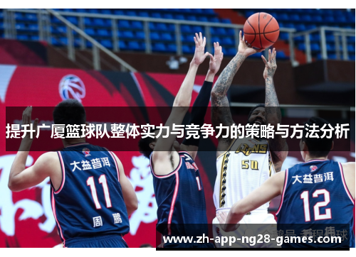 提升广厦篮球队整体实力与竞争力的策略与方法分析 提升广厦篮球队整体实力与竞争力的策略与方法分析