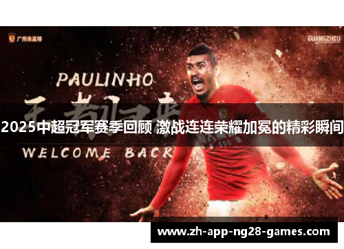 2025中超冠军赛季回顾 激战连连荣耀加冕的精彩瞬间