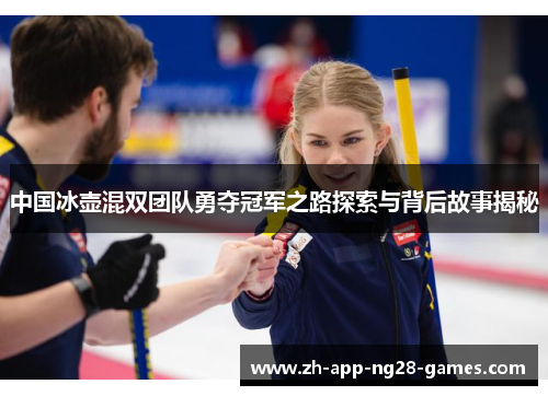 中国冰壶混双团队勇夺冠军之路探索与背后故事揭秘 中国冰壶混双团队勇夺冠军之路探索与背后故事揭秘