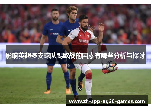影响英超多支球队踢欧战的因素有哪些分析与探讨 影响英超多支球队踢欧战的因素有哪些分析与探讨