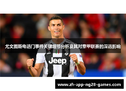 尤文图斯电话门事件关键细节分析及其对意甲联赛的深远影响 尤文图斯电话门事件关键细节分析及其对意甲联赛的深远影响