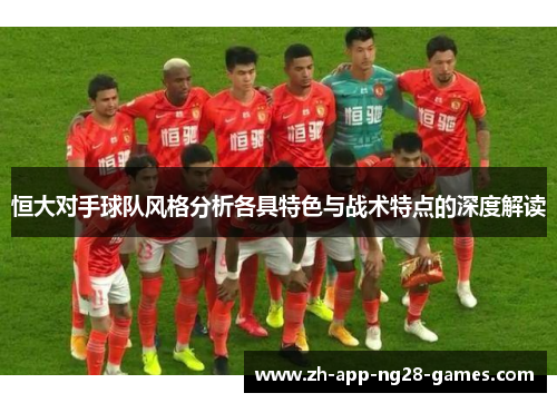 恒大对手球队风格分析各具特色与战术特点的深度解读