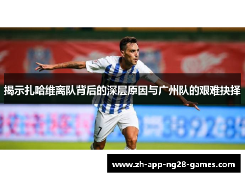 揭示扎哈维离队背后的深层原因与广州队的艰难抉择 揭示扎哈维离队背后的深层原因与广州队的艰难抉择