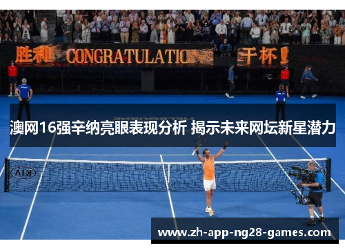 澳网16强辛纳亮眼表现分析 揭示未来网坛新星潜力 澳网16强辛纳亮眼表现分析 揭示未来网坛新星潜力
