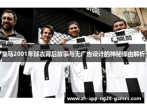 皇马2001年球衣背后故事与无广告设计的神秘缘由解析