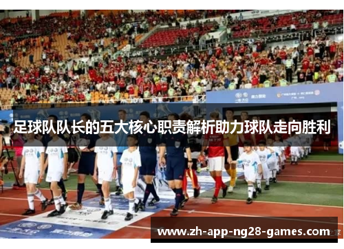 足球队队长的五大核心职责解析助力球队走向胜利