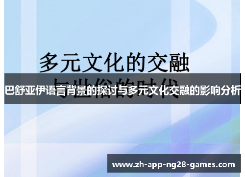 巴舒亚伊语言背景的探讨与多元文化交融的影响分析 巴舒亚伊语言背景的探讨与多元文化交融的影响分析