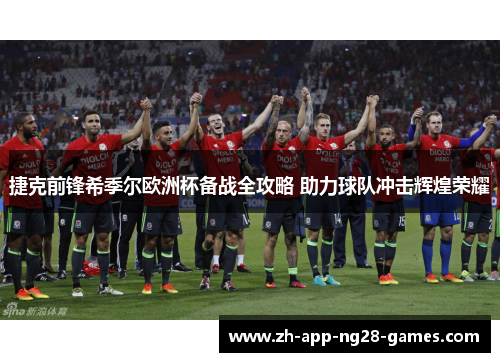 捷克前锋希季尔欧洲杯备战全攻略 助力球队冲击辉煌荣耀 捷克前锋希季尔欧洲杯备战全攻略 助力球队冲击辉煌荣耀