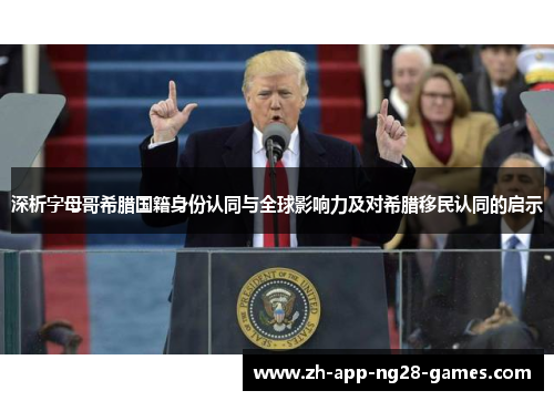 深析字母哥希腊国籍身份认同与全球影响力及对希腊移民认同的启示