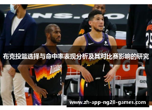 布克投篮选择与命中率表现分析及其对比赛影响的研究