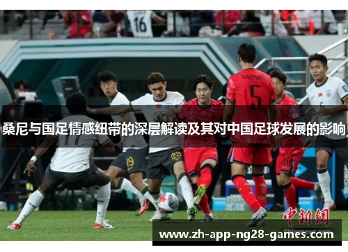 桑尼与国足情感纽带的深层解读及其对中国足球发展的影响