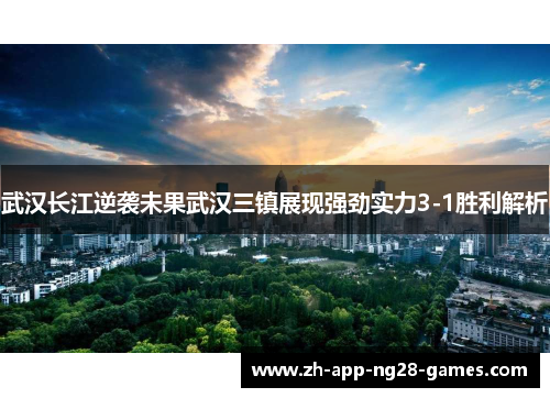 武汉长江逆袭未果武汉三镇展现强劲实力3-1胜利解析
