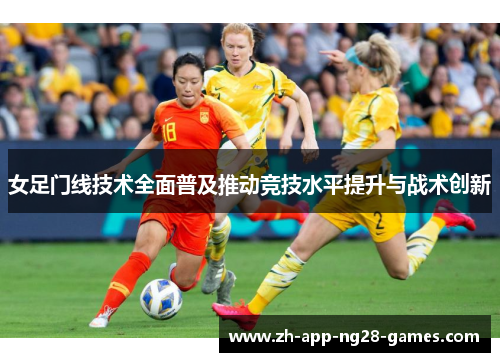 女足门线技术全面普及推动竞技水平提升与战术创新 女足门线技术全面普及推动竞技水平提升与战术创新