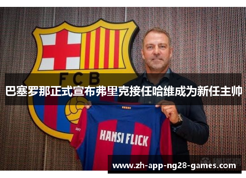 巴塞罗那正式宣布弗里克接任哈维成为新任主帅