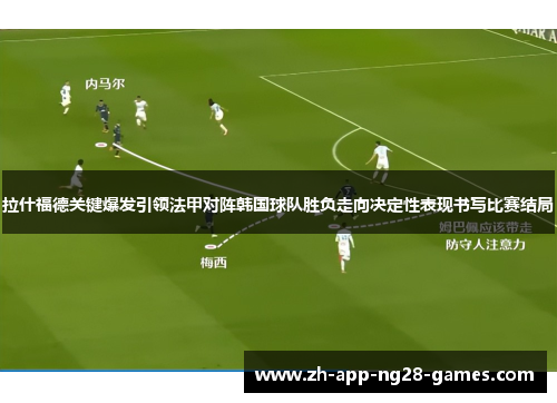 拉什福德关键爆发引领法甲对阵韩国球队胜负走向决定性表现书写比赛结局