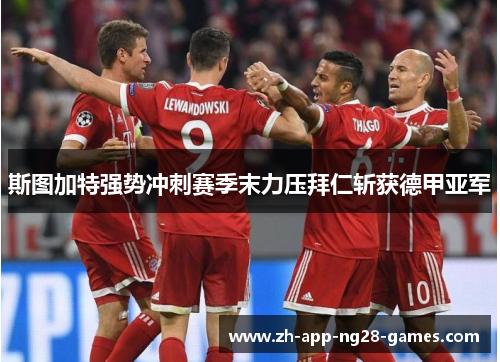 斯图加特强势冲刺赛季末力压拜仁斩获德甲亚军 斯图加特强势冲刺赛季末力压拜仁斩获德甲亚军
