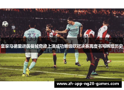 皇家马德里逆袭曼城奇迹上演成功晋级欧冠决赛再度书写辉煌历史