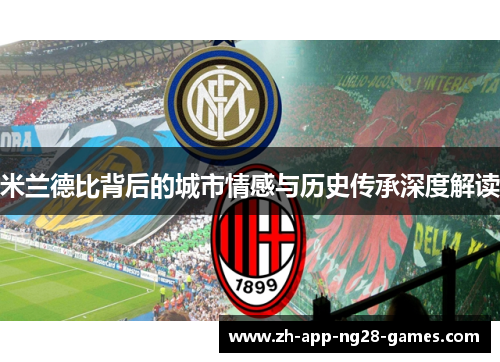 米兰德比背后的城市情感与历史传承深度解读