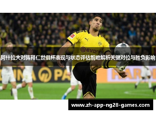 阿什拉夫对阵拜仁世俱杯表现与状态评估前瞻解析关键对位与胜负影响 阿什拉夫对阵拜仁世俱杯表现与状态评估前瞻解析关键对位与胜负影响